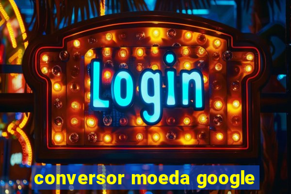 conversor moeda google